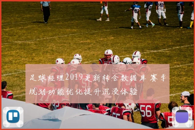 足球经理2019更新转会数据库 赛季规划功能优化提升沉浸体验