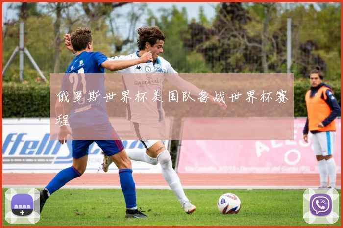 俄罗斯世界杯美国队备战世界杯赛程