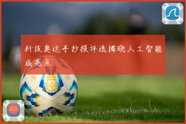 科技奥运手抄报评选揭晓人工智能成亮点