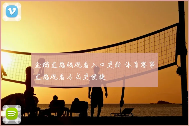 企鹅直播线观看入口更新 体育赛事直播观看方式更便捷