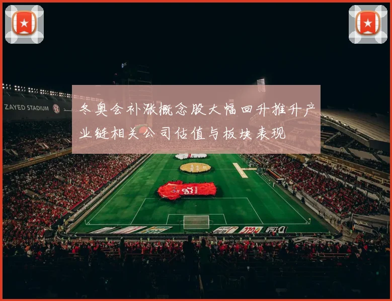 冬奥会补涨概念股大幅回升推升产业链相关公司估值与板块表现