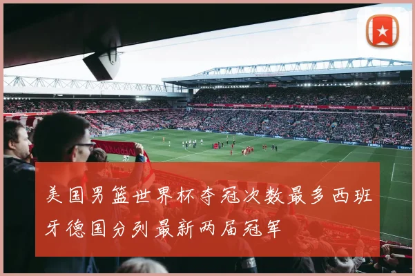 美国男篮世界杯夺冠次数最多西班牙德国分列最新两届冠军