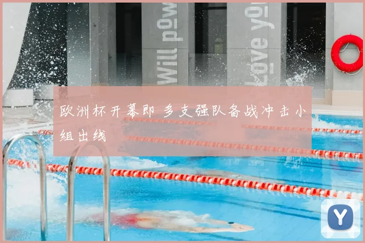 欧洲杯开幕即 多支强队备战冲击小组出线