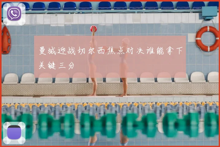 曼城迎战切尔西焦点对决谁能拿下关键三分